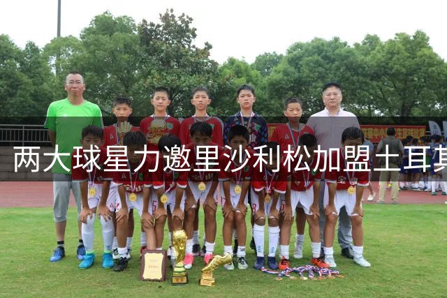 两大球星力邀里沙利松加盟土耳其球队
