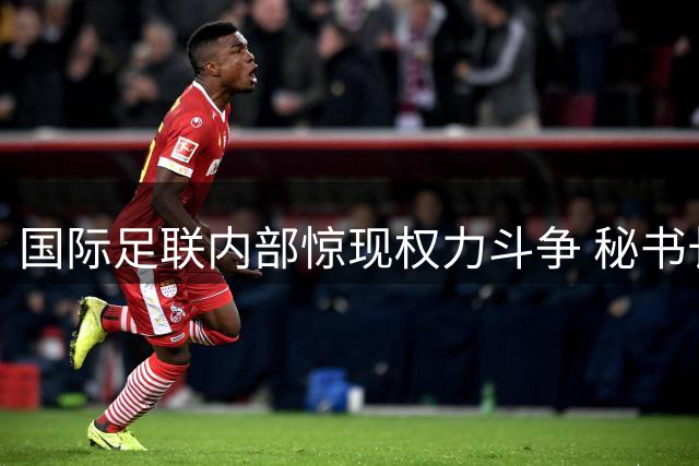 国际足联内部惊现权力斗争 秘书长联合高层欲推翻因凡蒂诺