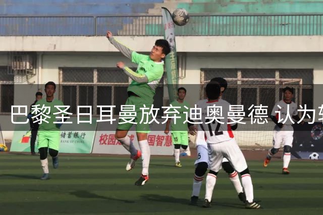 巴黎圣日耳曼放弃迪奥曼德 认为转会费严重偏离球员价值