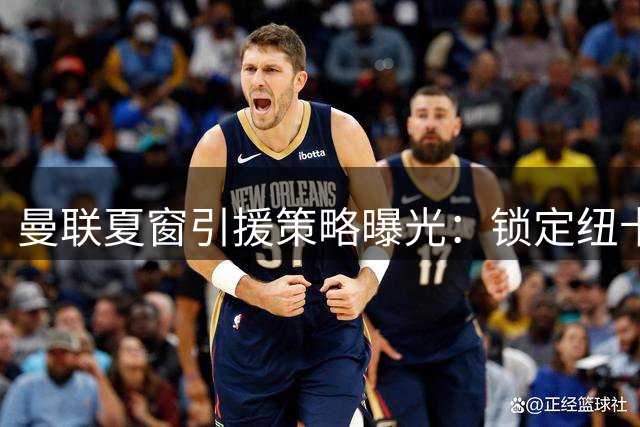曼联夏窗引援策略曝光：锁定纽卡新星霍尔 拉什福德留队几成定局