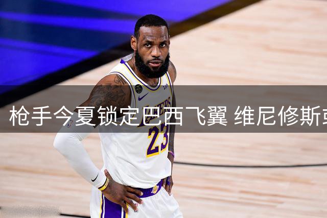 枪手今夏锁定巴西飞翼 维尼修斯或成酋长球场新王
