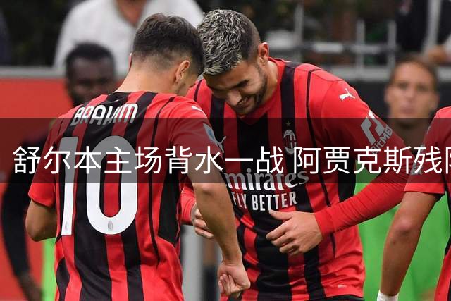 舒尔本主场背水一战 阿贾克斯残阵迎敌