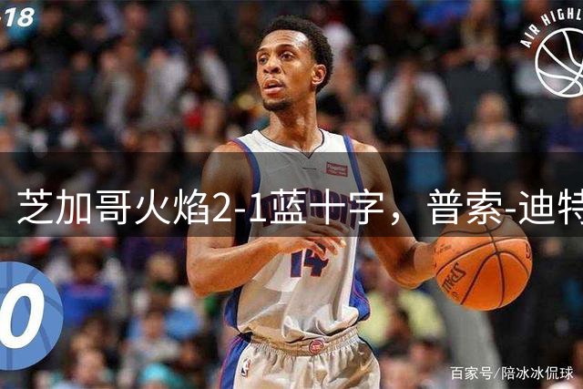 芝加哥火焰2-1蓝十字，普索-迪特哈内包办2球