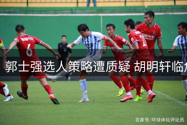 郭士强选人策略遭质疑 胡明轩临危受命难堪大任