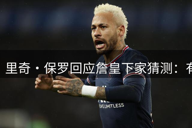 里奇·保罗回应詹皇下家猜测：有点耐心，这是他挣来的权利